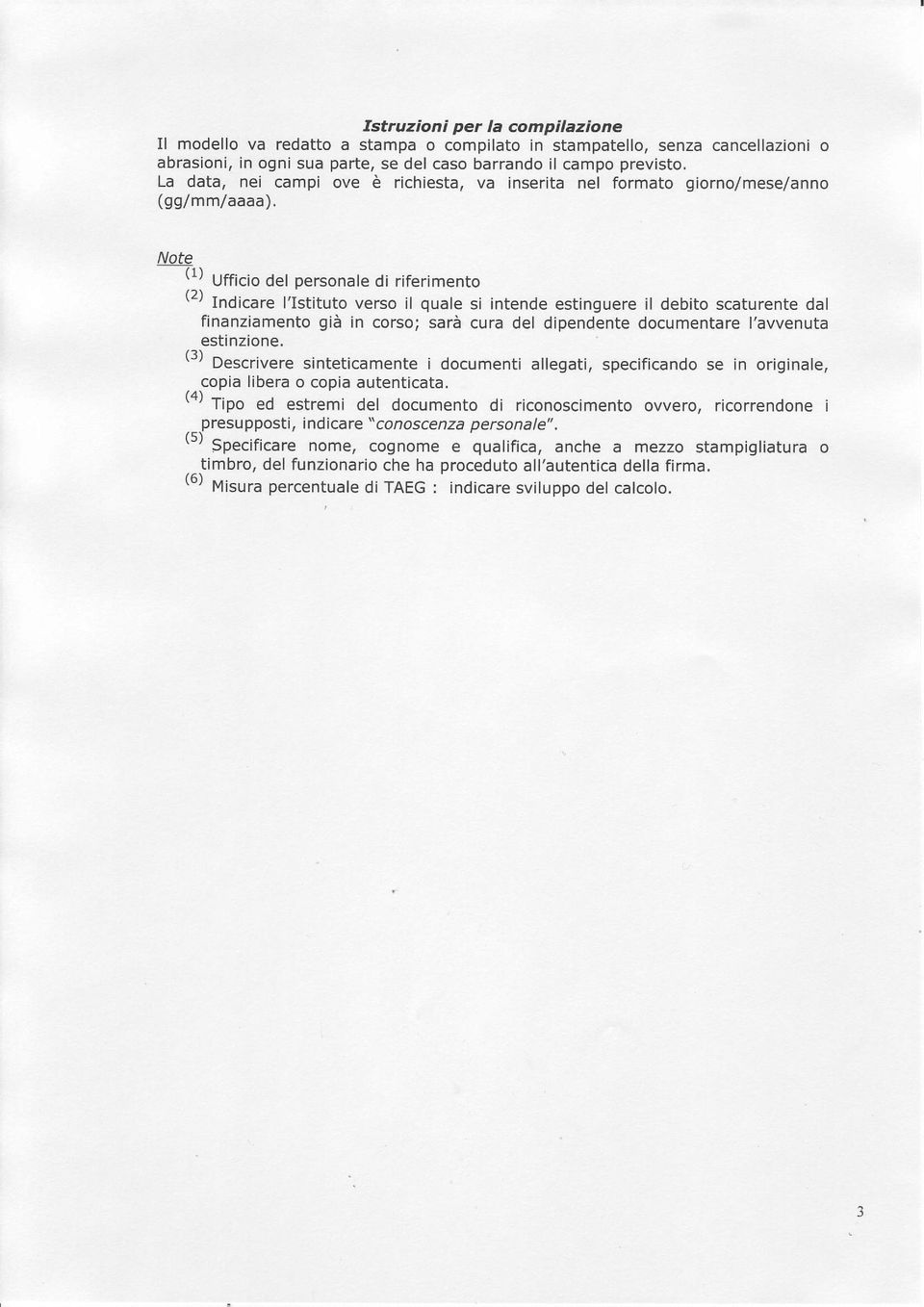 io del personale di riferimento (2) Indicare l'istituto verso il quale si intende estinguere il debito scaturente dal finanziamento già in corso; sarà cura del dipendente documentare l'avvenuta