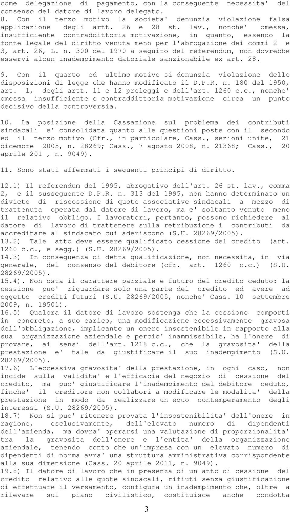 28. 9. Con il quarto ed ultimo motivo si denunzia violazione delle disposizioni di legge che hanno modificato il D.P.R. n. 180 del 1950, art. 1, degli artt. 11 e 12 preleggi e dell'art. 1260 c.c., nonche' omessa insufficiente e contraddittoria motivazione circa un punto decisivo della controversia.