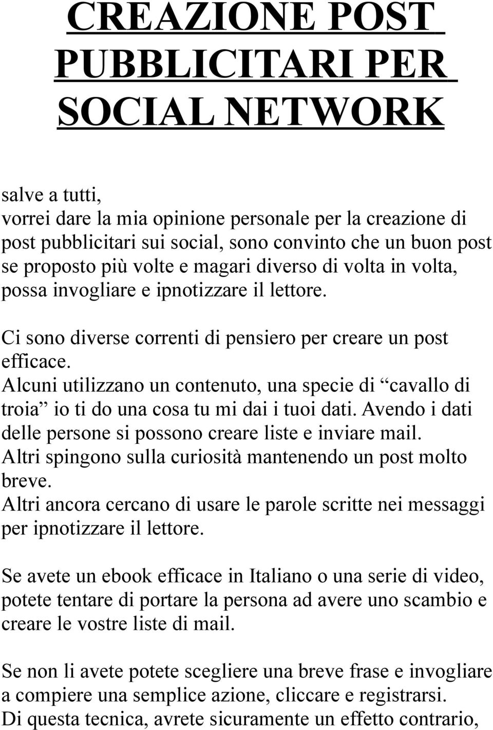 Alcuni utilizzano un contenuto, una specie di cavallo di troia io ti do una cosa tu mi dai i tuoi dati. Avendo i dati delle persone si possono creare liste e inviare mail.