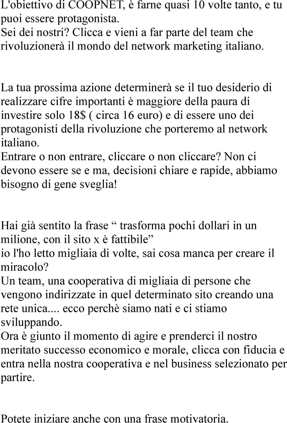 che porteremo al network italiano. Entrare o non entrare, cliccare o non cliccare? Non ci devono essere se e ma, decisioni chiare e rapide, abbiamo bisogno di gene sveglia!