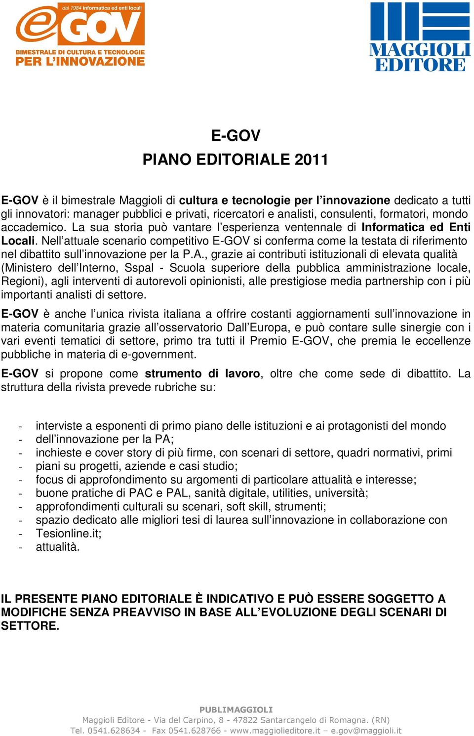 Nell attuale scenario competitivo E-GOV si conferma come la testata di riferimento nel dibattito sull innovazione per la P.A.