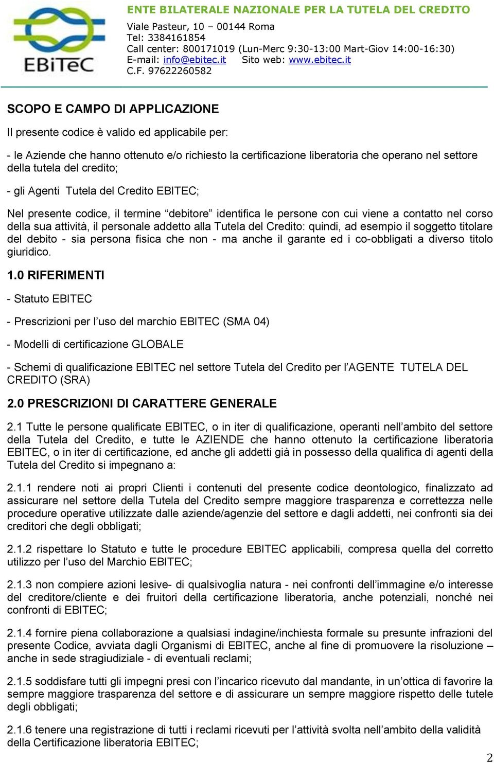 del Credito: quindi, ad esempio il soggetto titolare del debito - sia persona fisica che non - ma anche il garante ed i co-obbligati a diverso titolo giuridico. 1.