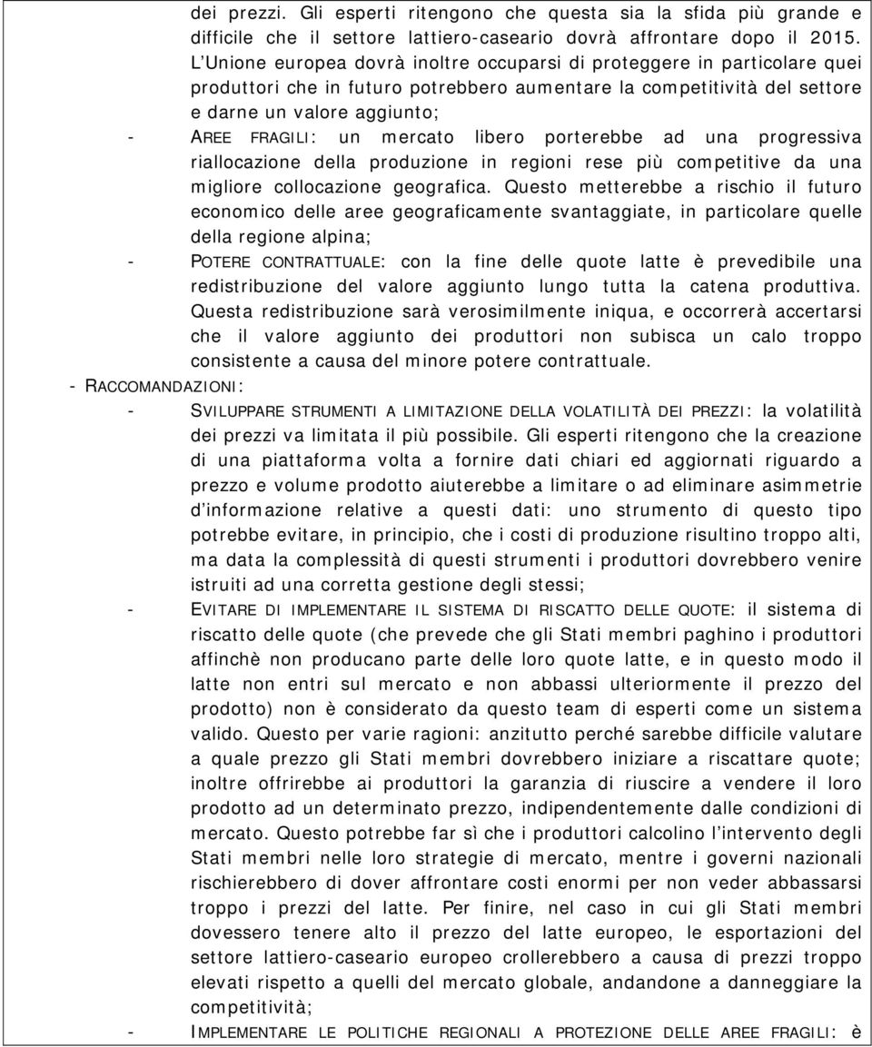 mercato libero porterebbe ad una progressiva riallocazione della produzione in regioni rese più competitive da una migliore collocazione geografica.