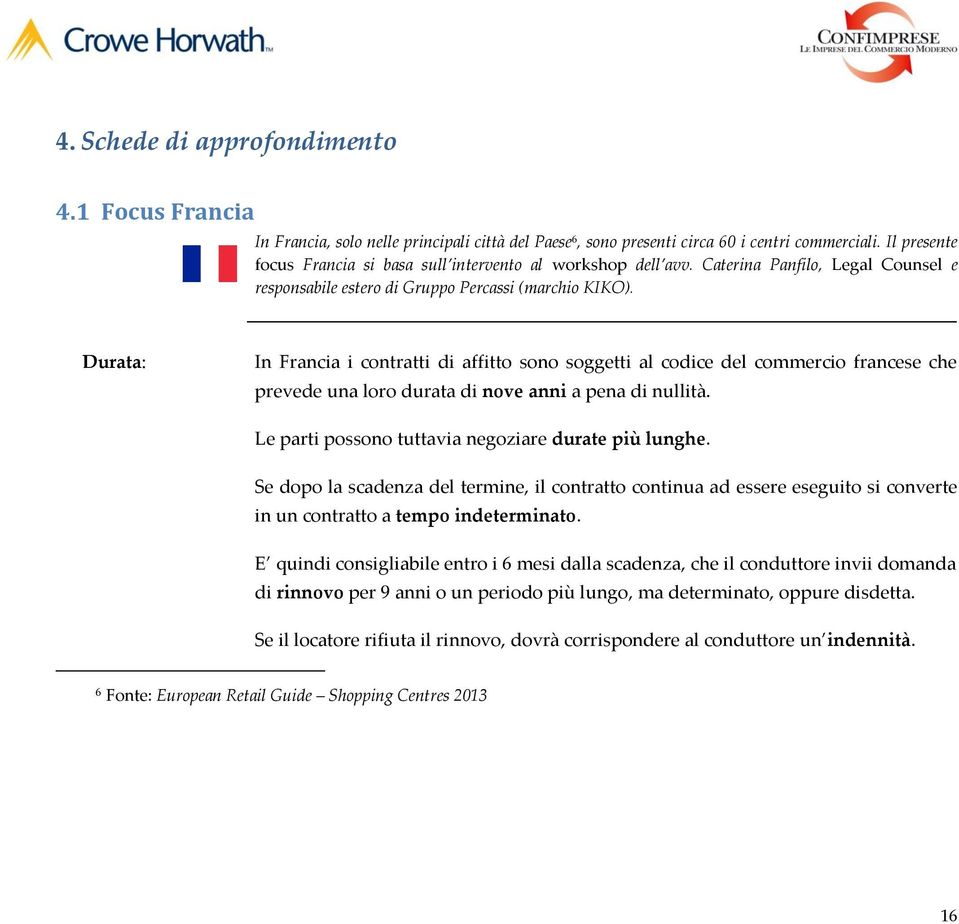 Durata: In Francia i contratti di affitto sono soggetti al codice del commercio francese che prevede una loro durata di nove anni a pena di nullità.