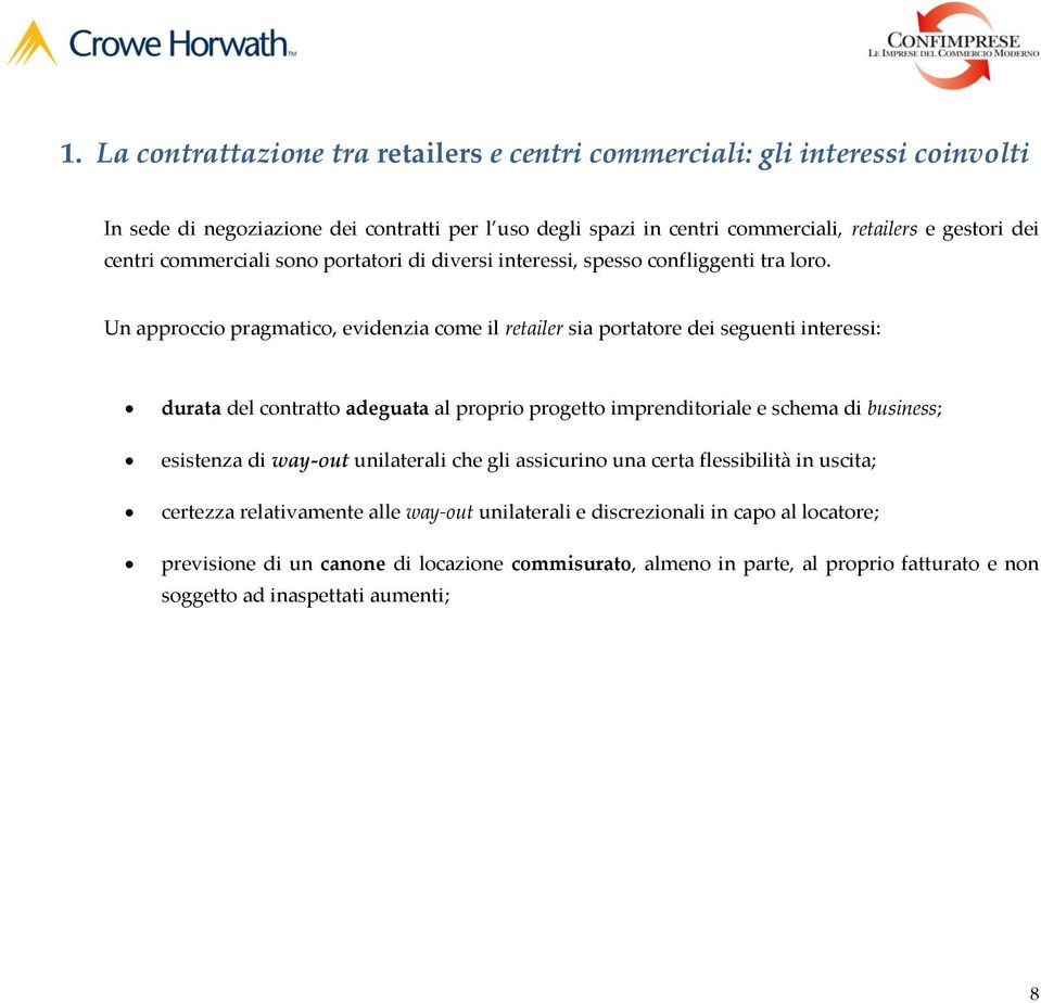 Un approccio pragmatico, evidenzia come il retailer sia portatore dei seguenti interessi: durata del contratto adeguata al proprio progetto imprenditoriale e schema di business; esistenza