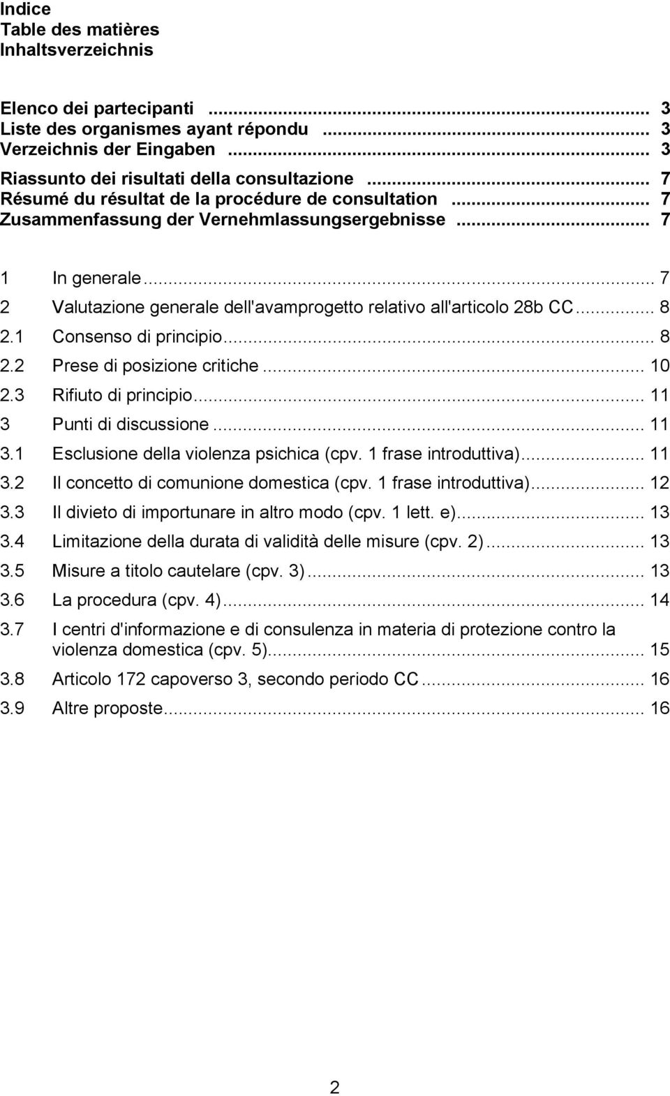 .. 8 2.1 Consenso di principio... 8 2.2 Prese di posizione critiche... 10 2.3 Rifiuto di principio... 11 3 Punti di discussione... 11 3.1 Esclusione della violenza psichica (cpv.