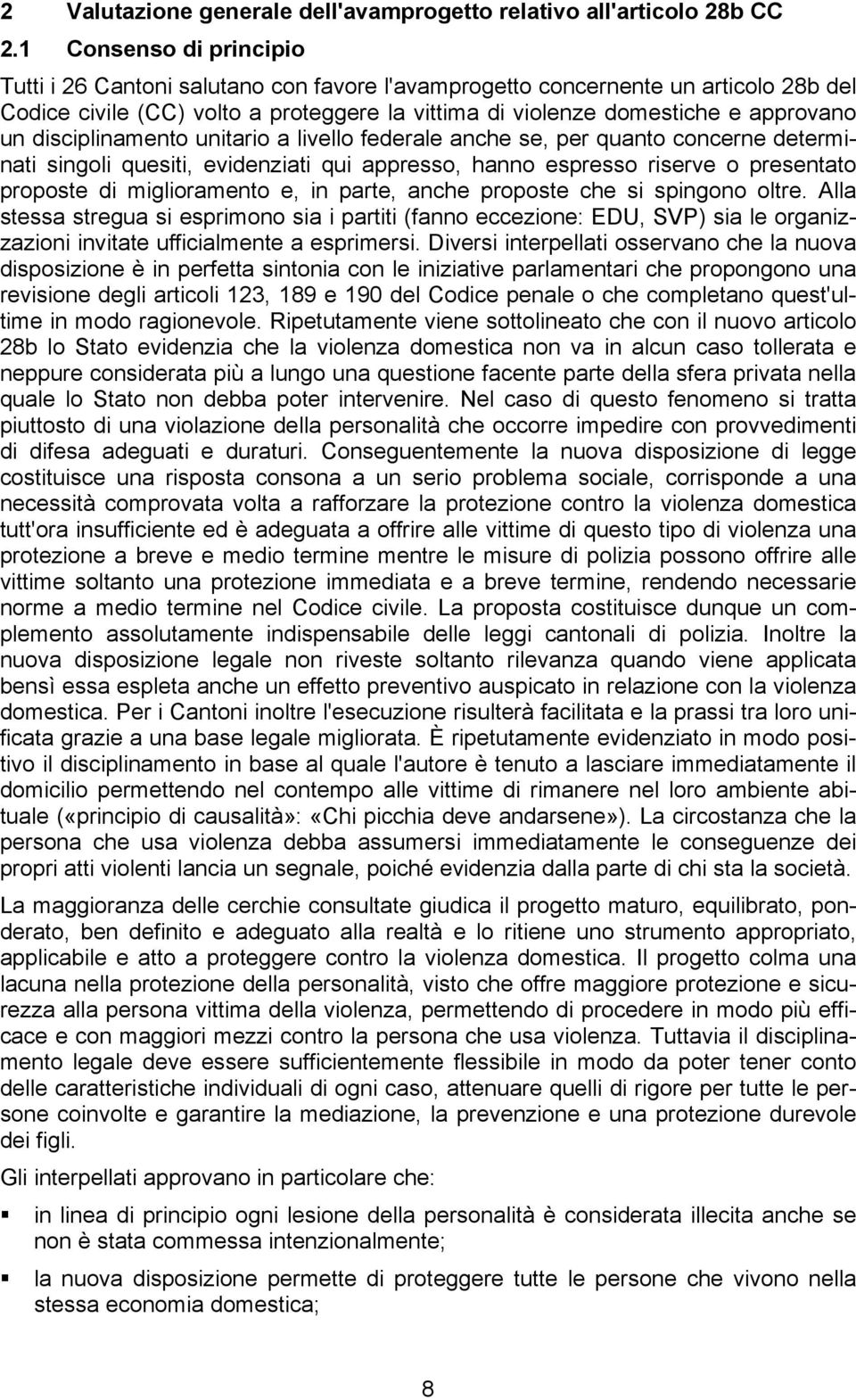 disciplinamento unitario a livello federale anche se, per quanto concerne determinati singoli quesiti, evidenziati qui appresso, hanno espresso riserve o presentato proposte di miglioramento e, in