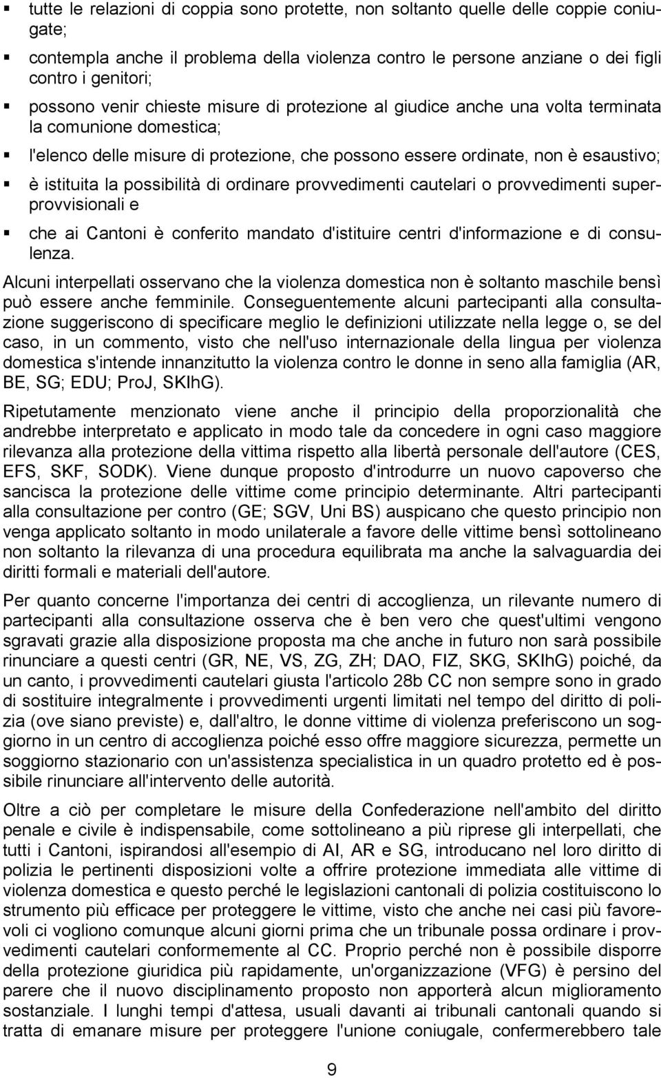 è istituita la possibilità di ordinare provvedimenti cautelari o provvedimenti superprovvisionali e! che ai Cantoni è conferito mandato d'istituire centri d'informazione e di consulenza.