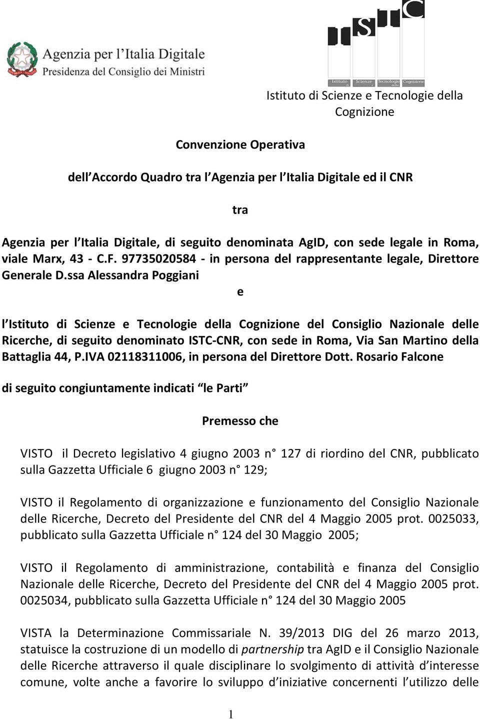 ssa Alessandra Poggiani e l Istituto di Scienze e Tecnologie della Cognizione del Consiglio Nazionale delle Ricerche, di seguito denominato ISTC CNR, con sede in Roma, Via San Martino della Battaglia