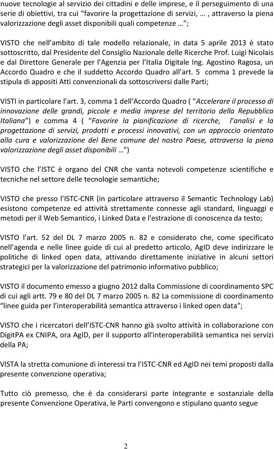 Luigi Nicolais e dal Direttore Generale per l Agenzia per l Italia Digitale Ing. Agostino Ragosa, un Accordo Quadro e che il suddetto Accordo Quadro all art.