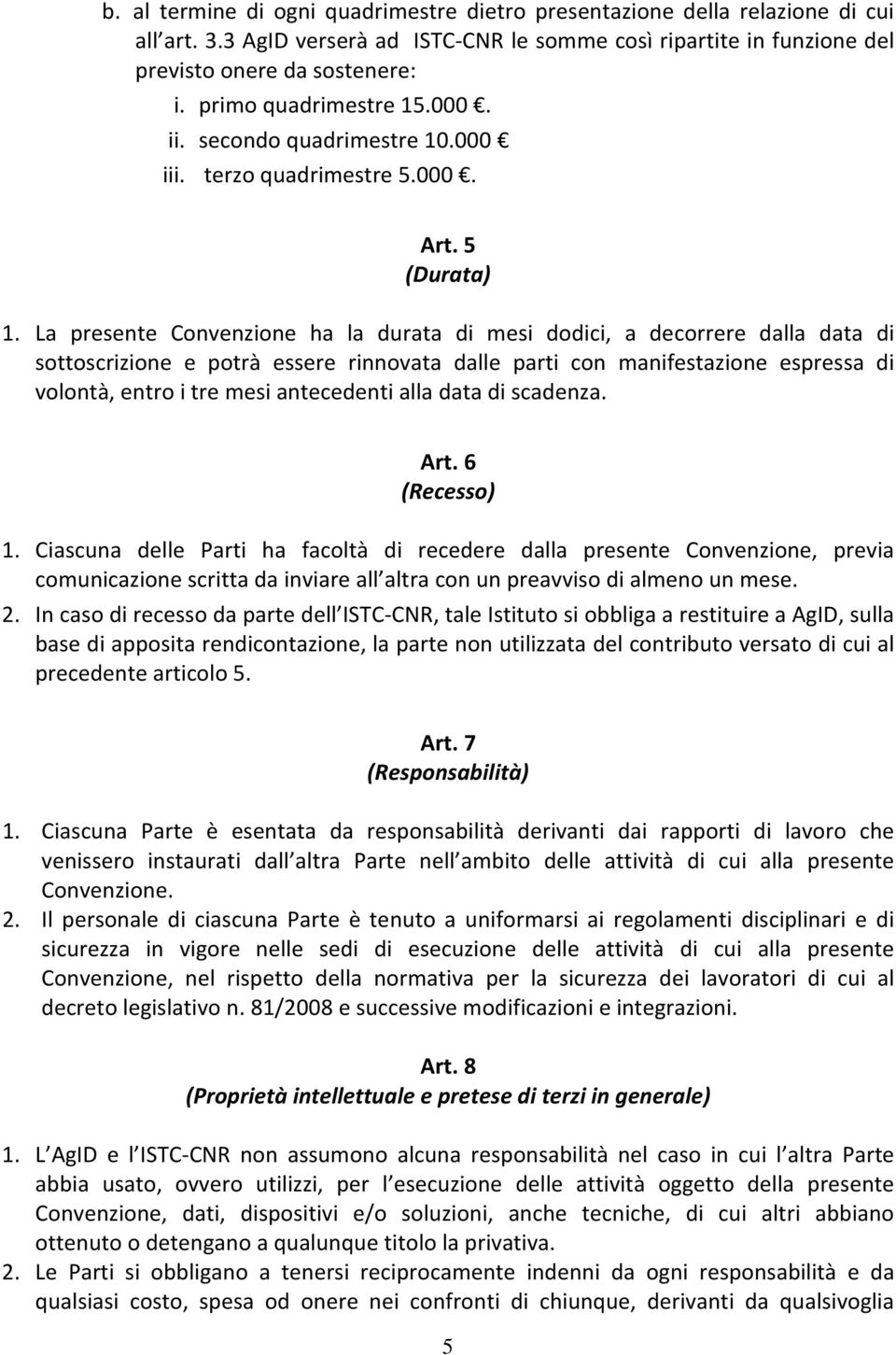 La presente Convenzione ha la durata di mesi dodici, a decorrere dalla data di sottoscrizione e potrà essere rinnovata dalle parti con manifestazione espressa di volontà, entro i tre mesi antecedenti