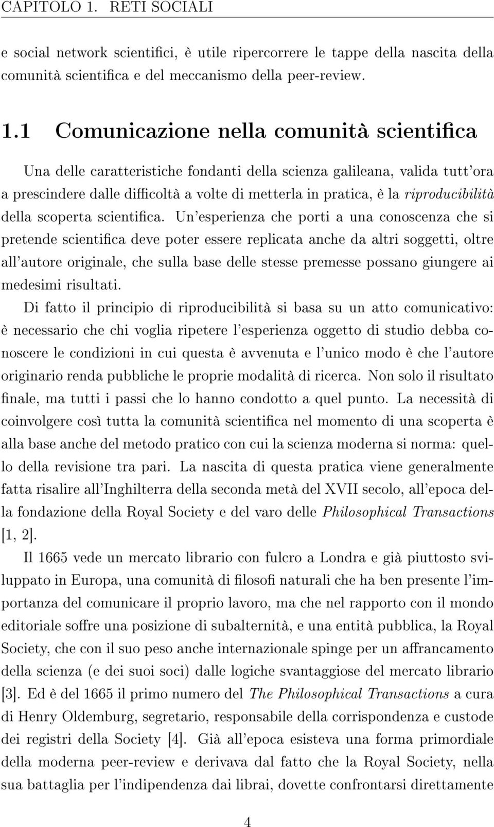 1 Comunicazione nella comunità scientica Una delle caratteristiche fondanti della scienza galileana, valida tutt'ora a prescindere dalle dicoltà a volte di metterla in pratica, è la riproducibilità