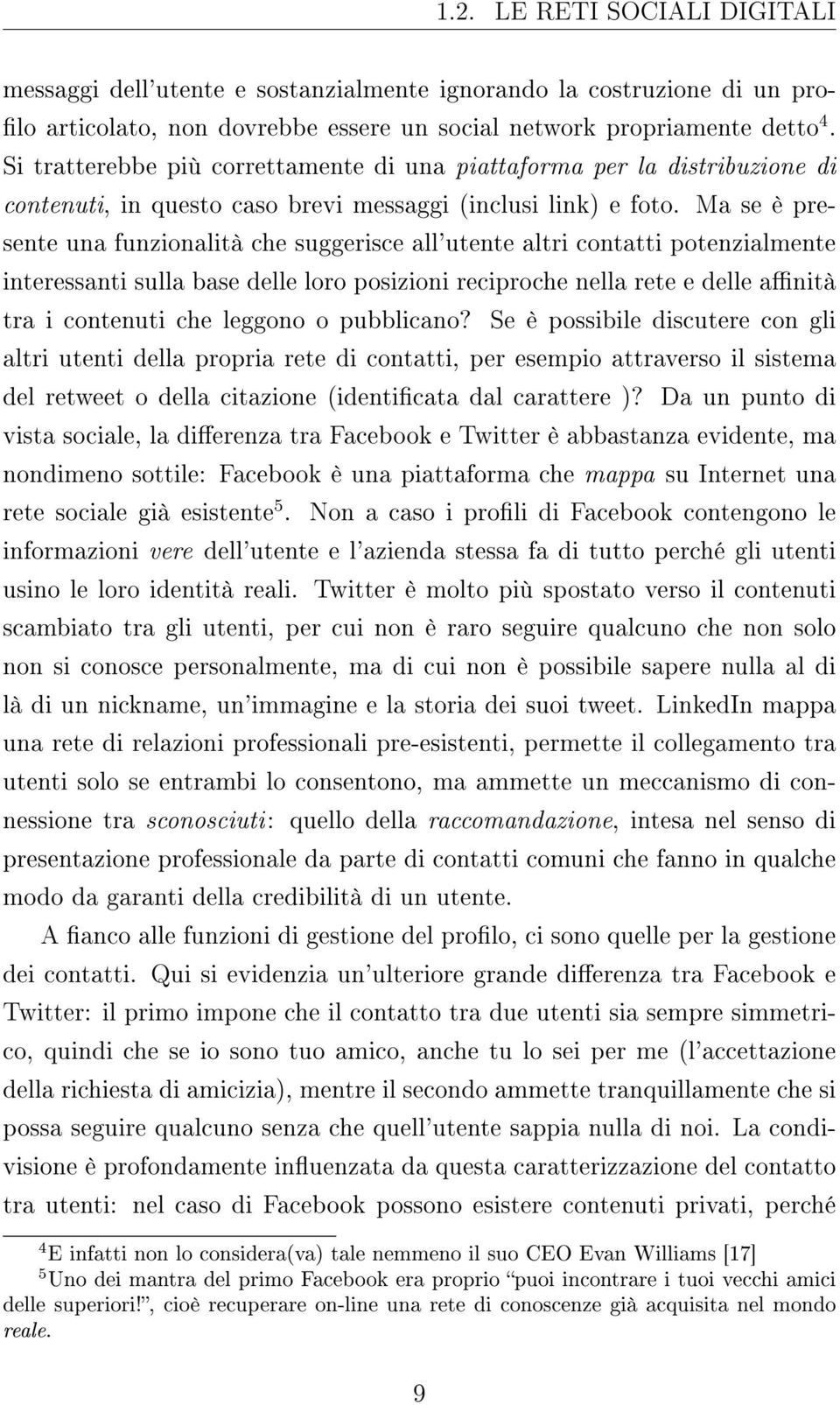 Ma se è presente una funzionalità che suggerisce all'utente altri contatti potenzialmente interessanti sulla base delle loro posizioni reciproche nella rete e delle anità tra i contenuti che leggono