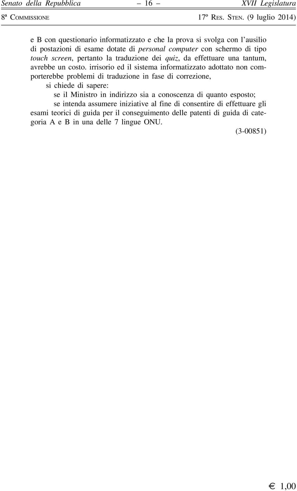 irrisorio ed il sistema informatizzato adottato non comporterebbe problemi di traduzione in fase di correzione, si chiede di sapere: se il Ministro in