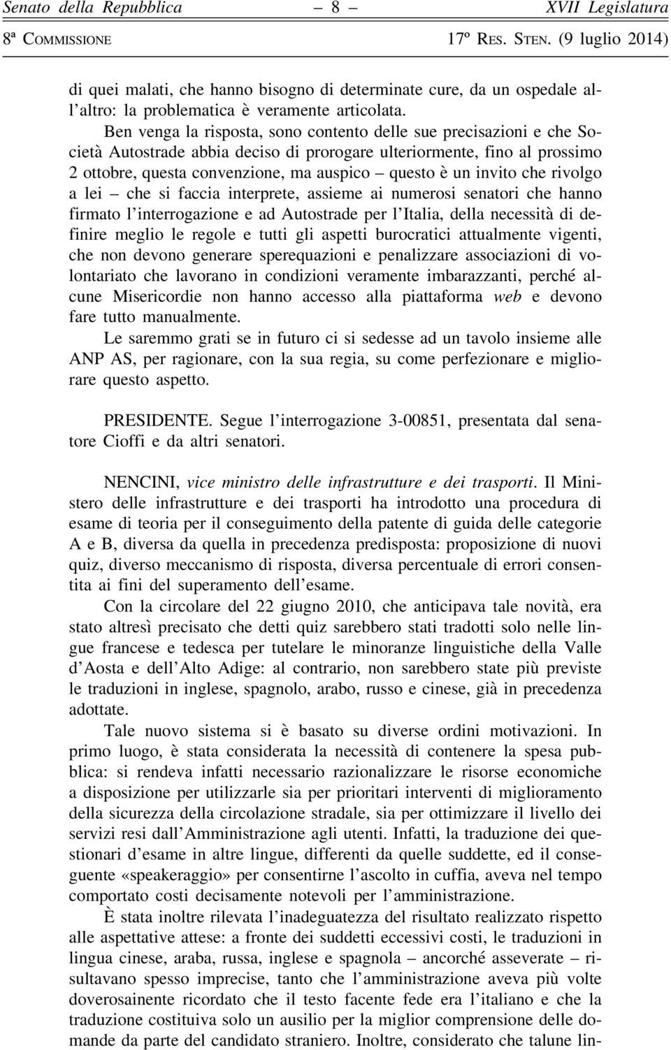 invito che rivolgo a lei che si faccia interprete, assieme ai numerosi senatori che hanno firmato l interrogazione e ad Autostrade per l Italia, della necessità di definire meglio le regole e tutti