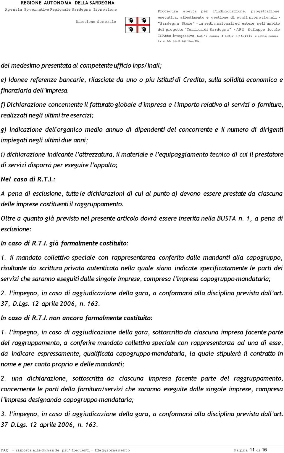 del concorrente e il numero di dirigenti impiegati negli ultimi due anni; i) dichiarazione indicante l attrezzatura, il materiale e l equipaggiamento tecnico di cui il prestatore di servizi disporrà