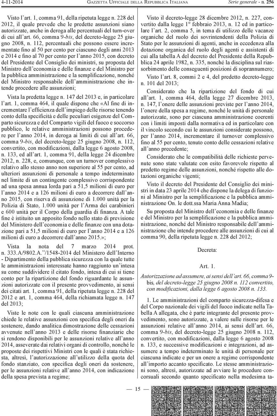 112, percentuali che possono essere incrementate fino al 50 per cento per ciascuno degli anni 2013 e 2014 e fino al 70 per cento per l anno 2015, con decreto del Presidente del Consiglio dei