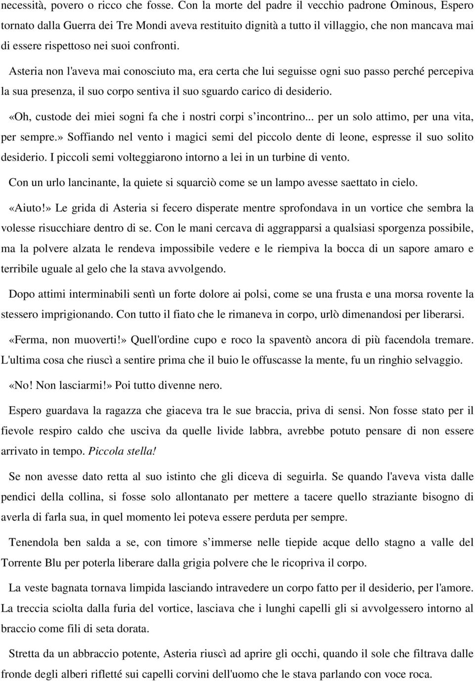 Asteria non l'aveva mai conosciuto ma, era certa che lui seguisse ogni suo passo perché percepiva la sua presenza, il suo corpo sentiva il suo sguardo carico di desiderio.