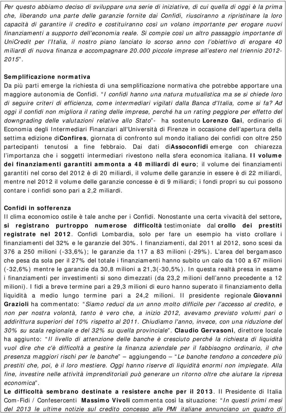 Si compie così un altro passaggio importante di UniCredit per l Italia, il nostro piano lanciato lo scorso anno con l obiettivo di erogare 40 miliardi di nuova finanza e accompagnare 20.