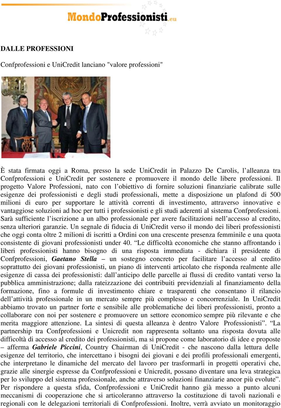 Il progetto Valore Professioni, nato con l obiettivo di fornire soluzioni finanziarie calibrate sulle esigenze dei professionisti e degli studi professionali, mette a disposizione un plafond di 500