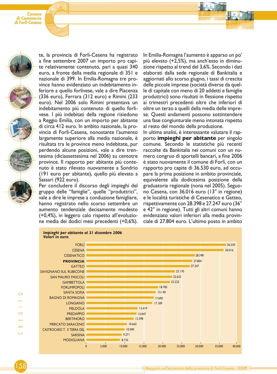 Nel 2006 solo Rimini presentava un indebitamento più contenuto di quello forlivese. I più indebitati della regione risiedono a Reggio Emilia, con un importo per abitante di circa 412 euro.