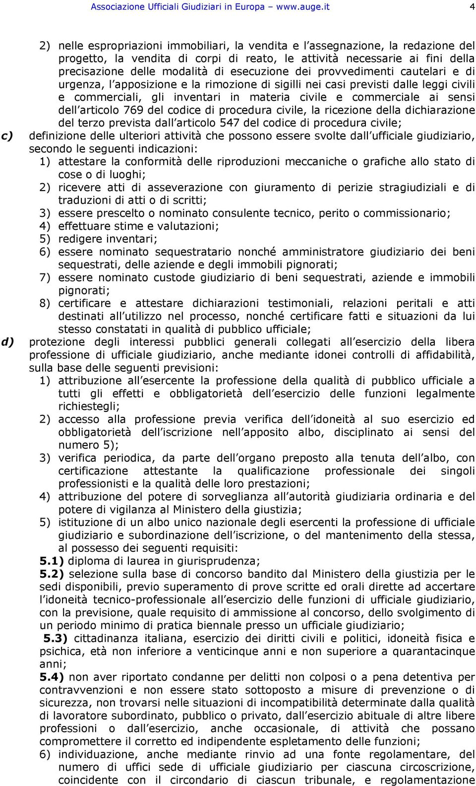 esecuzione dei provvedimenti cautelari e di urgenza, l apposizione e la rimozione di sigilli nei casi previsti dalle leggi civili e commerciali, gli inventari in materia civile e commerciale ai sensi