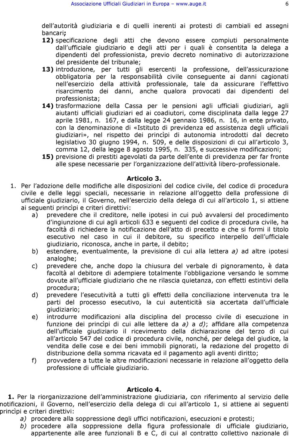 degli atti per i quali è consentita la delega a dipendenti del professionista, previo decreto nominativo di autorizzazione del presidente del tribunale; 13) introduzione, per tutti gli esercenti la