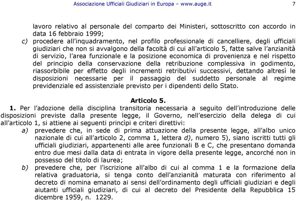 ufficiali giudiziari che non si avvalgono della facoltà di cui all articolo 5, fatte salve l anzianità di servizio, l area funzionale e la posizione economica di provenienza e nel rispetto del