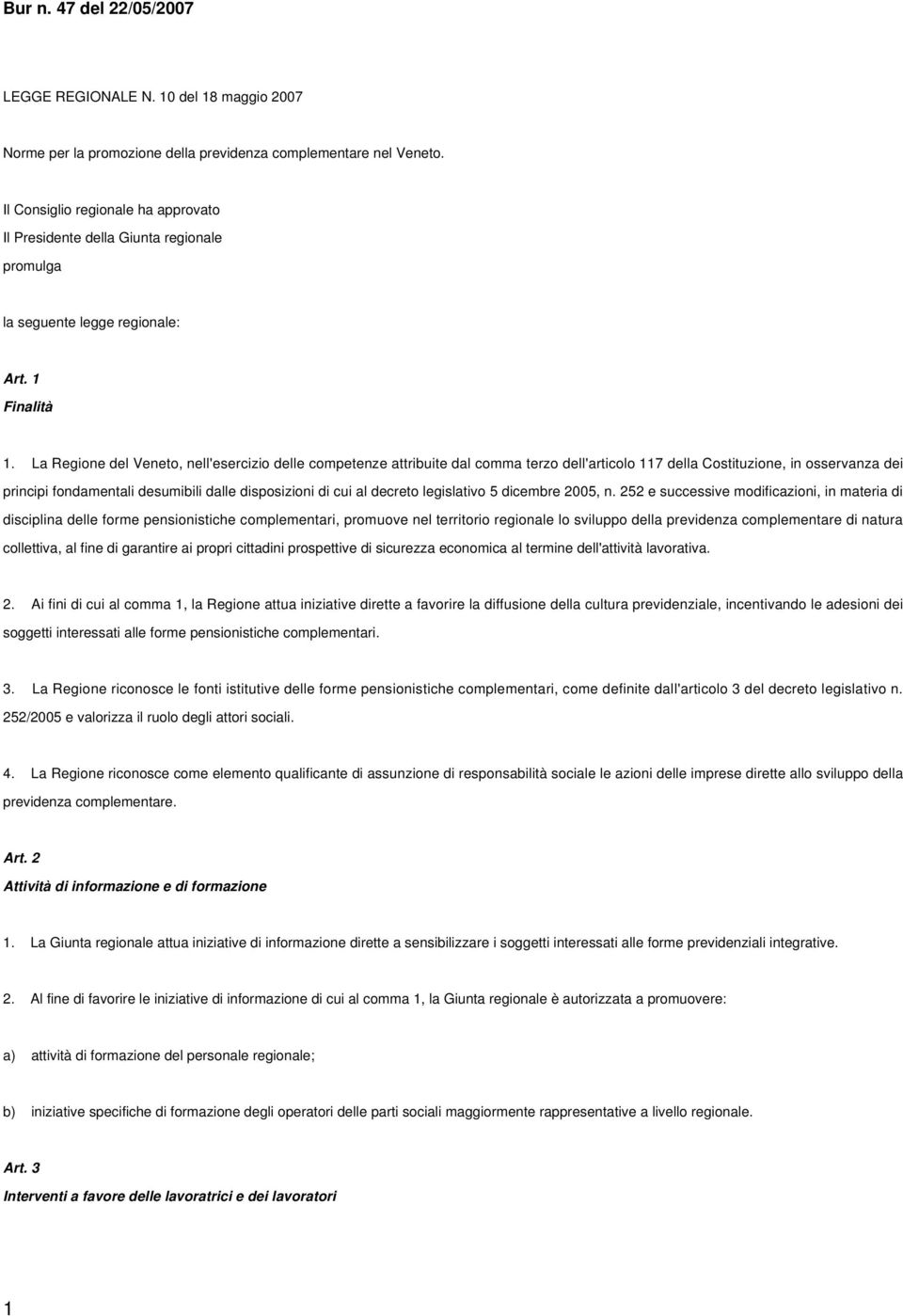 La Regione del Veneto, nell'esercizio delle competenze attribuite dal comma terzo dell'articolo 117 della Costituzione, in osservanza dei principi fondamentali desumibili dalle disposizioni di cui al