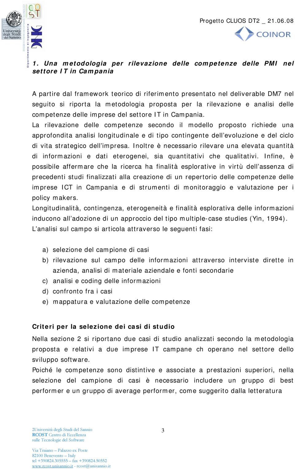 La rilevazione delle competenze secondo il modello proposto richiede una approfondita analisi longitudinale e di tipo contingente dell evoluzione e del ciclo di vita strategico dell impresa.