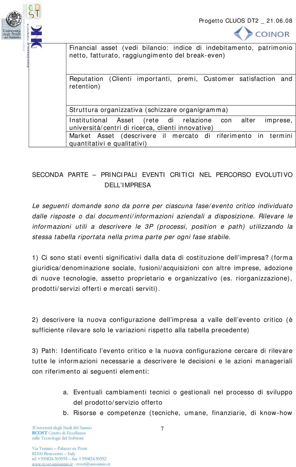 riferimento in termini quantitativi e qualitativi) SECONDA PARTE PRINCIPALI EVENTI CRITICI NEL PERCORSO EVOLUTIVO DELL IMPRESA Le seguenti domande sono da porre per ciascuna fase/evento critico