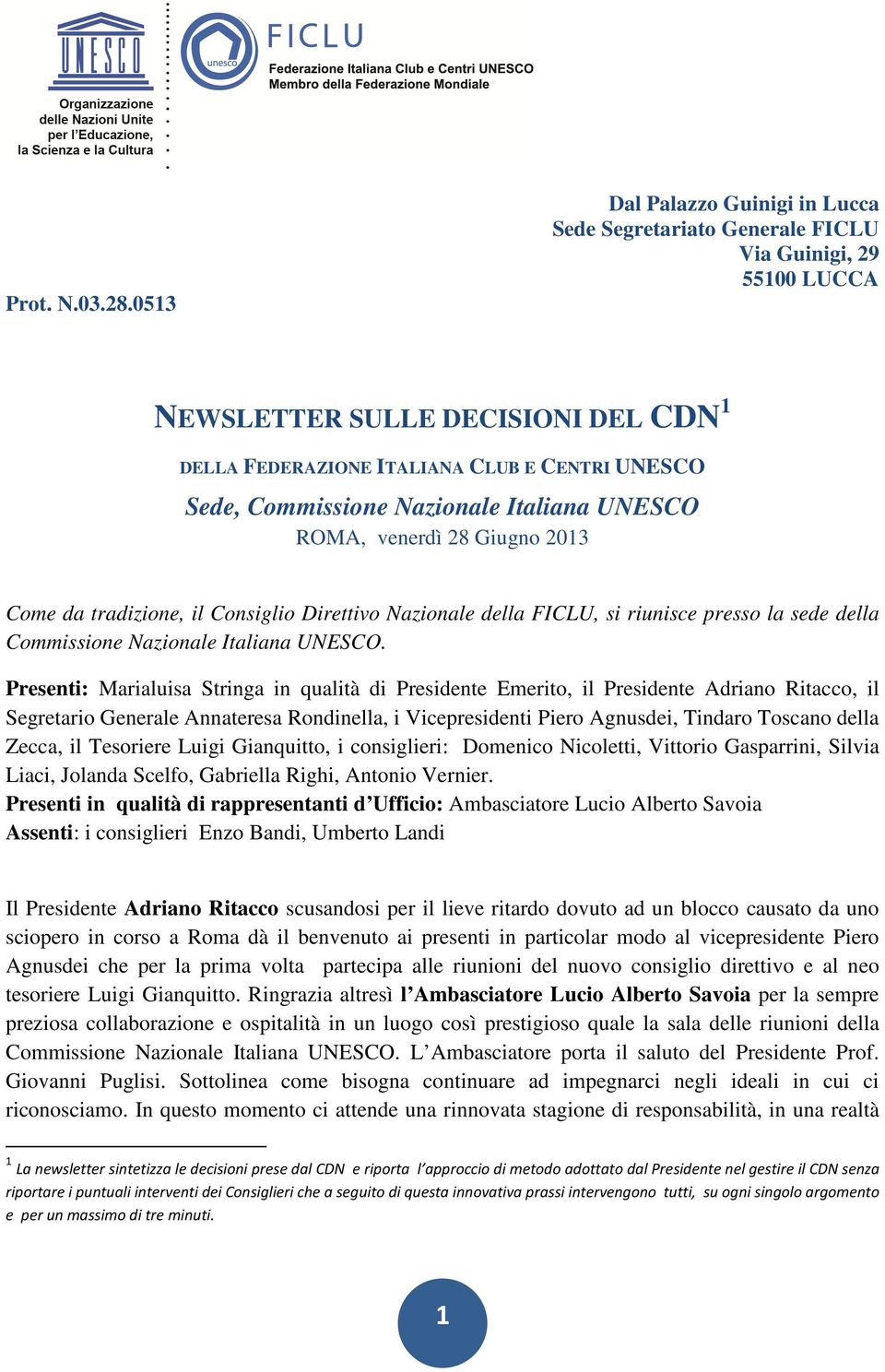 Nazionale Italiana UNESCO ROMA, venerdì 28 Giugno 2013 Come da tradizione, il Consiglio Direttivo Nazionale della FICLU, si riunisce presso la sede della Commissione Nazionale Italiana UNESCO.