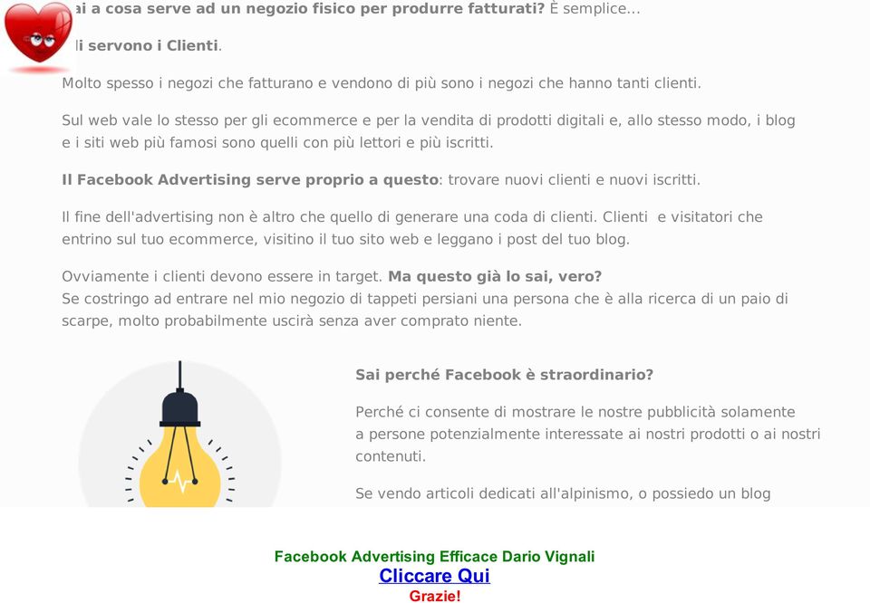 Il Facebook Advertising serve proprio a questo: trovare nuovi clienti e nuovi iscritti. Il fine dell'advertising non è altro che quello di generare una coda di clienti.