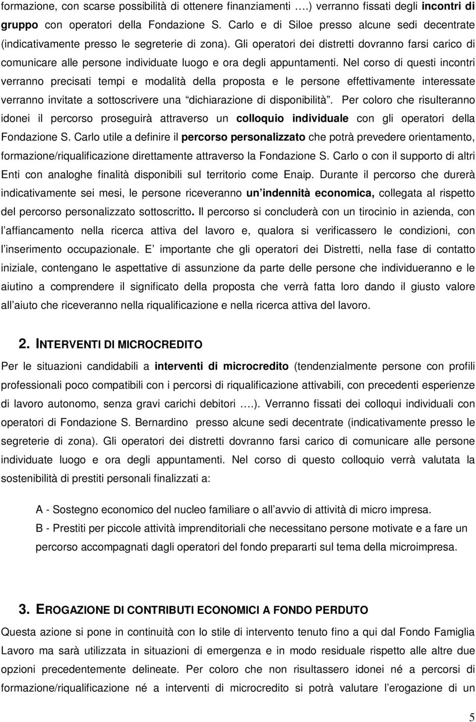 Gli operatori dei distretti dovranno farsi carico di comunicare alle persone individuate luogo e ora degli appuntamenti.