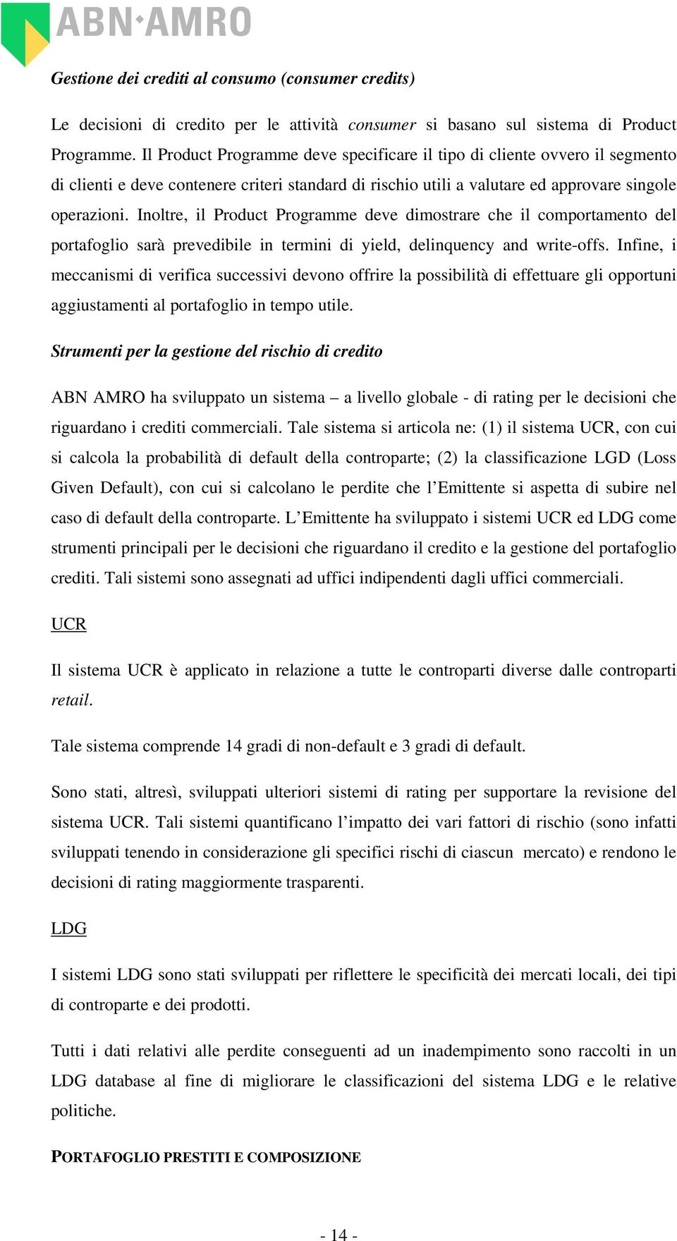 Inoltre, il Product Programme deve dimostrare che il comportamento del portafoglio sarà prevedibile in termini di yield, delinquency and write-offs.