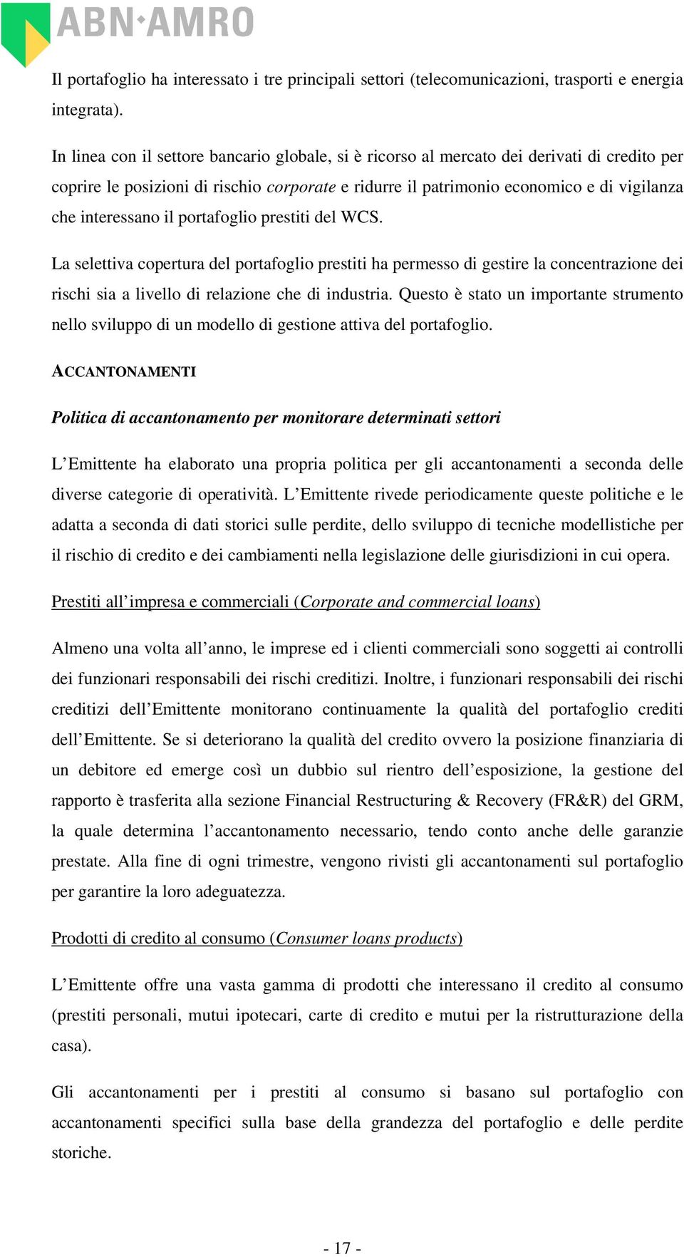 interessano il portafoglio prestiti del WCS. La selettiva copertura del portafoglio prestiti ha permesso di gestire la concentrazione dei rischi sia a livello di relazione che di industria.