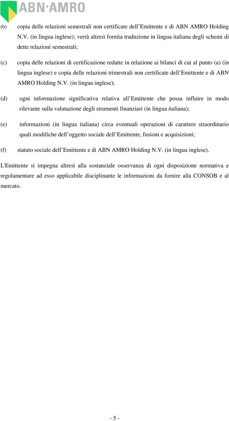 punto (a) (in lingua inglese) e copia delle relazioni trimestrali non certificate dell Emittente e di ABN AMRO Holding N.V.