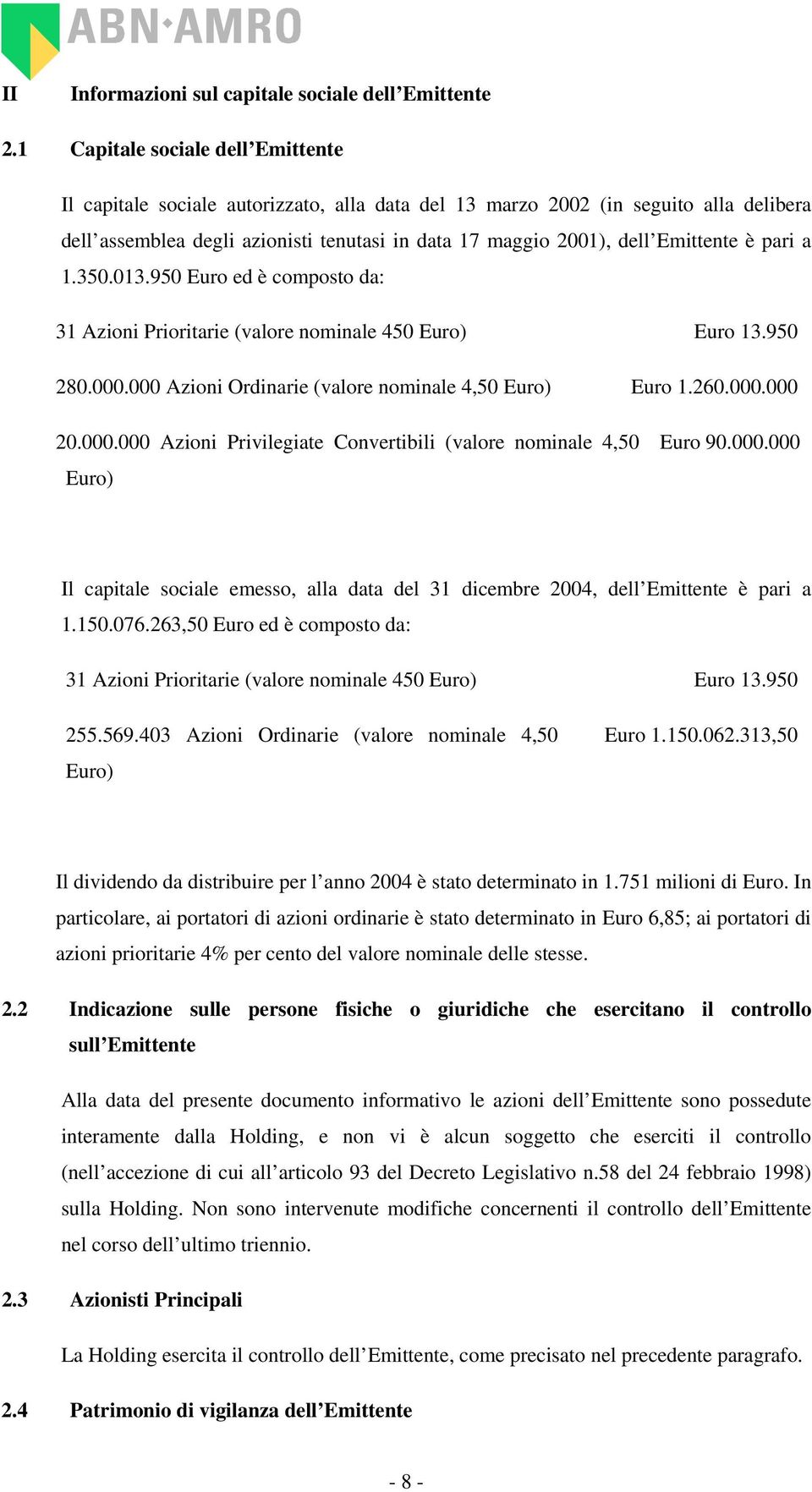 Emittente è pari a 1.350.013.950 Euro ed è composto da: 31 Azioni Prioritarie (valore nominale 450 Euro) Euro 13.950 280.000.000 Azioni Ordinarie (valore nominale 4,50 Euro) Euro 1.260.000.000 20.000.000 Azioni Privilegiate Convertibili (valore nominale 4,50 Euro) Euro 90.