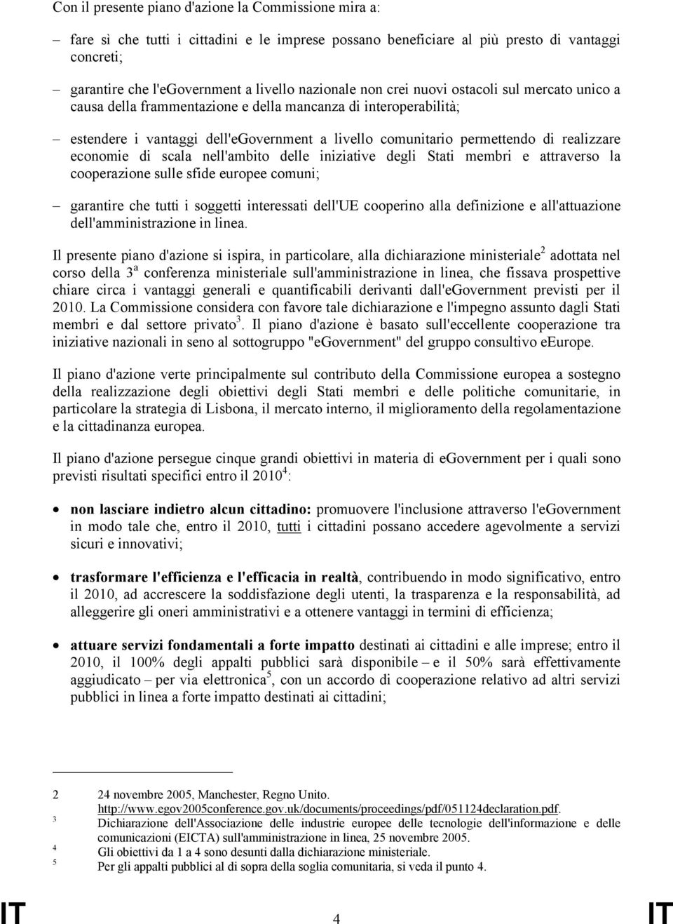 realizzare economie di scala nell'ambito delle iniziative degli Stati membri e attraverso la cooperazione sulle sfide europee comuni; garantire che tutti i soggetti interessati dell'ue cooperino alla