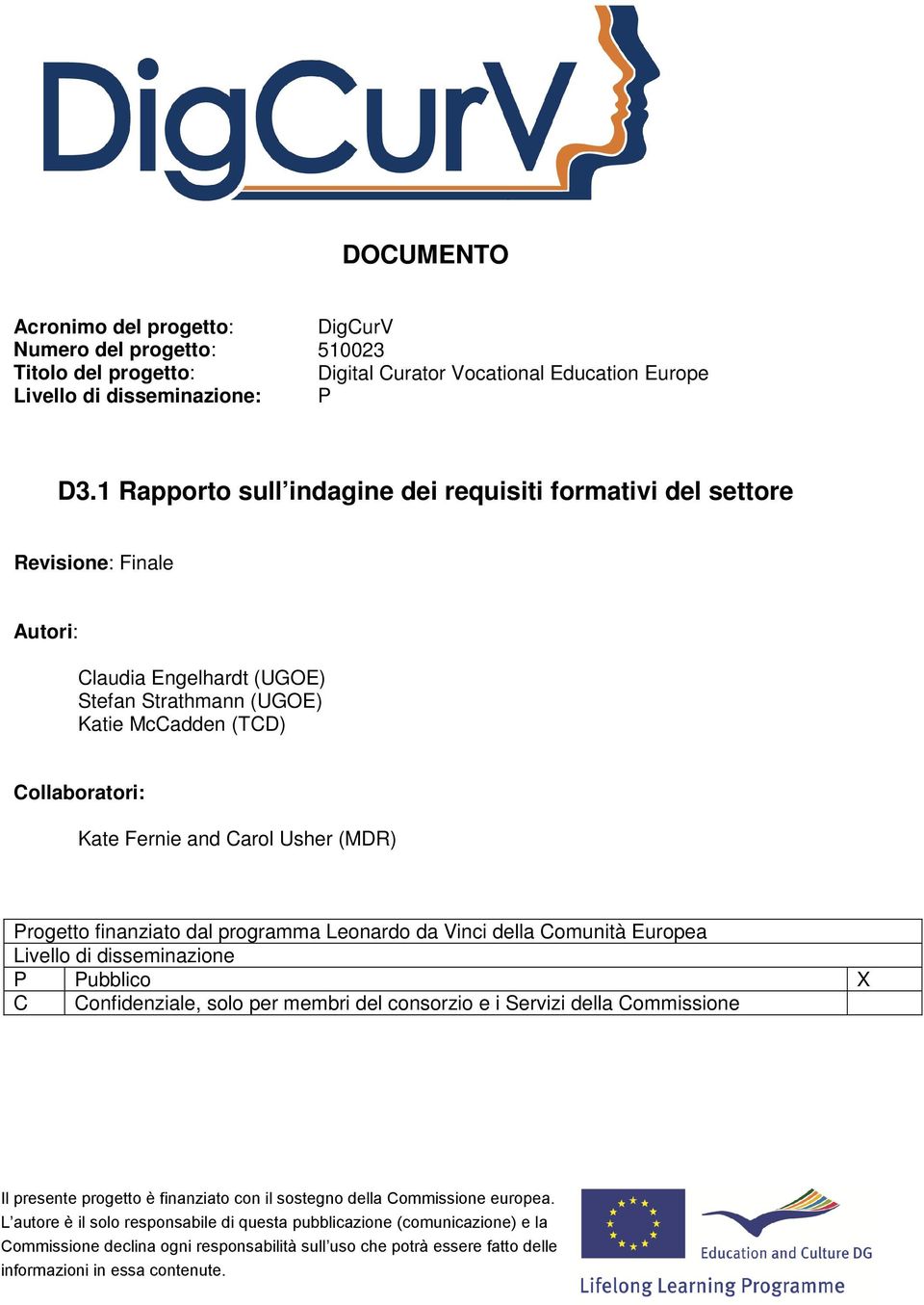 1 Rapporto sull indagine dei requisiti formativi del settore Revisione: Finale Autori: Claudia Engelhardt (UGOE) Stefan Strathmann (UGOE)