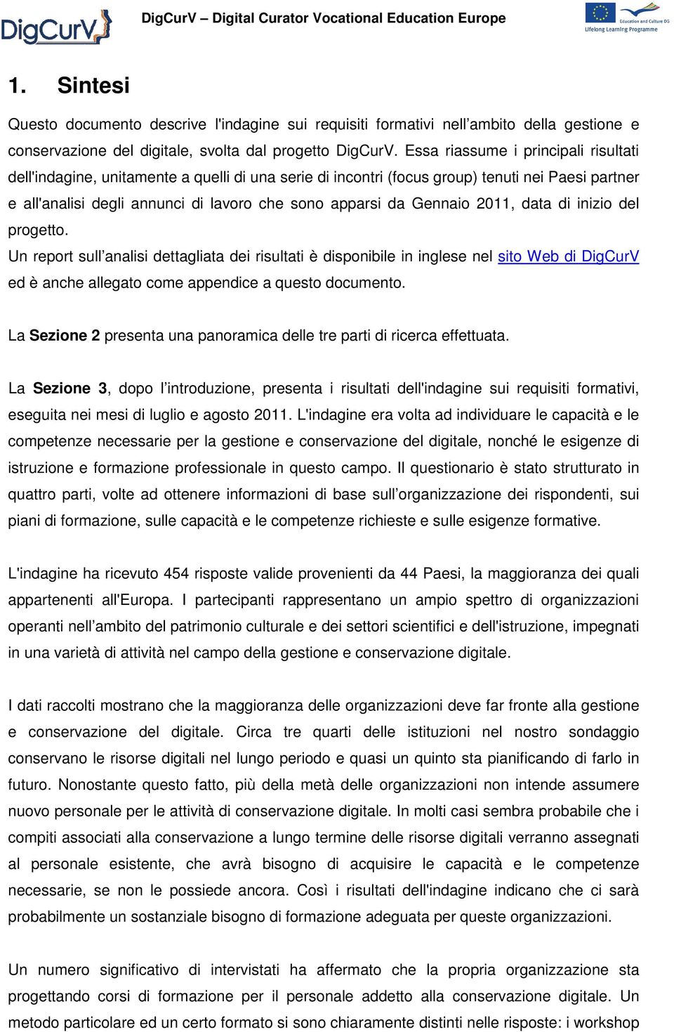 Gennaio 2011, data di inizio del progetto. Un report sull analisi dettagliata dei risultati è disponibile in inglese nel sito Web di DigCurV ed è anche allegato come appendice a questo documento.