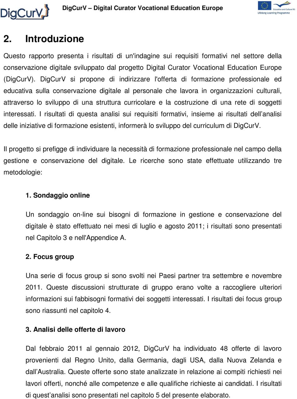 DigCurV si propone di indirizzare l'offerta di formazione professionale ed educativa sulla conservazione digitale al personale che lavora in organizzazioni culturali, attraverso lo sviluppo di una