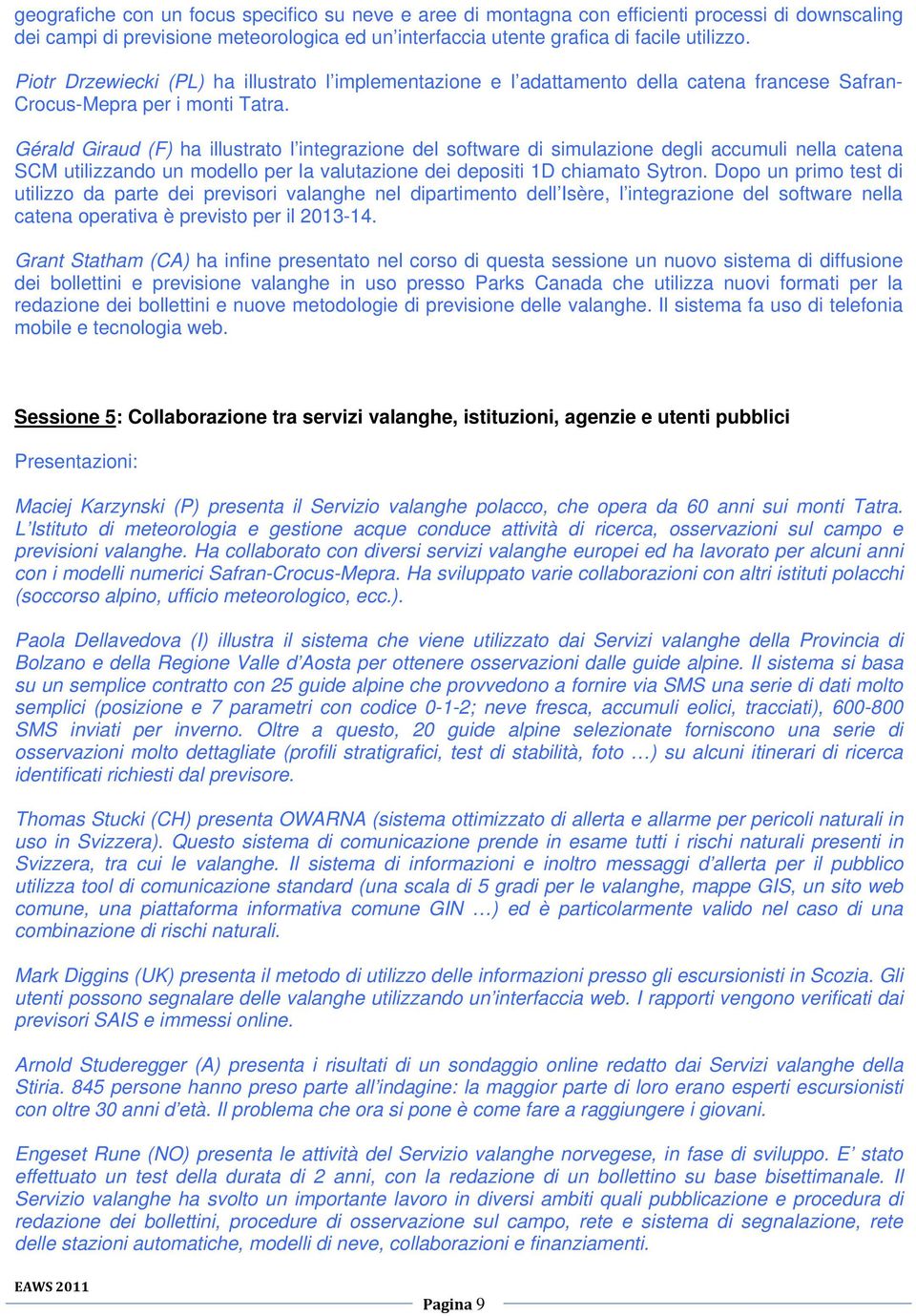 Gérald Giraud (F) ha illustrato l integrazione del software di simulazione degli accumuli nella catena SCM utilizzando un modello per la valutazione dei depositi 1D chiamato Sytron.