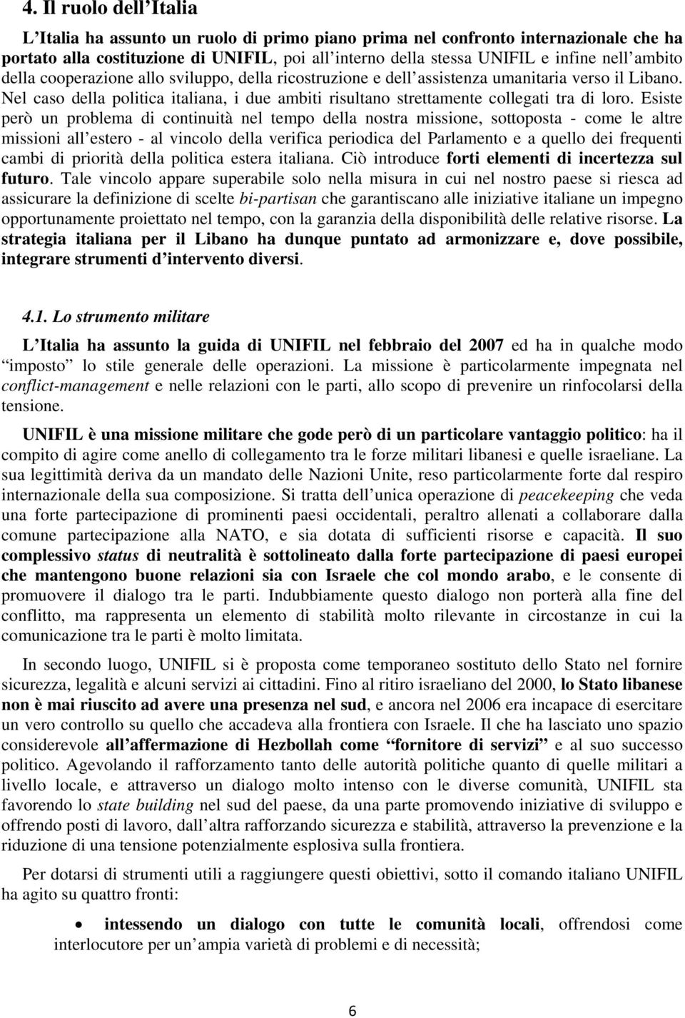 Esiste però un problema di continuità nel tempo della nostra missione, sottoposta - come le altre missioni all estero - al vincolo della verifica periodica del Parlamento e a quello dei frequenti