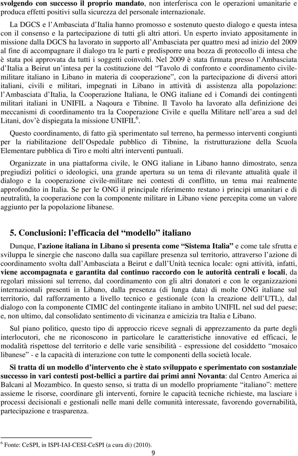 Un esperto inviato appositamente in missione dalla DGCS ha lavorato in supporto all Ambasciata per quattro mesi ad inizio del 2009 al fine di accompagnare il dialogo tra le parti e predisporre una