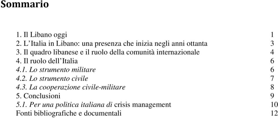 Il quadro libanese e il ruolo della comunità internazionale 4 4. Il ruolo dell Italia 6 4.1.