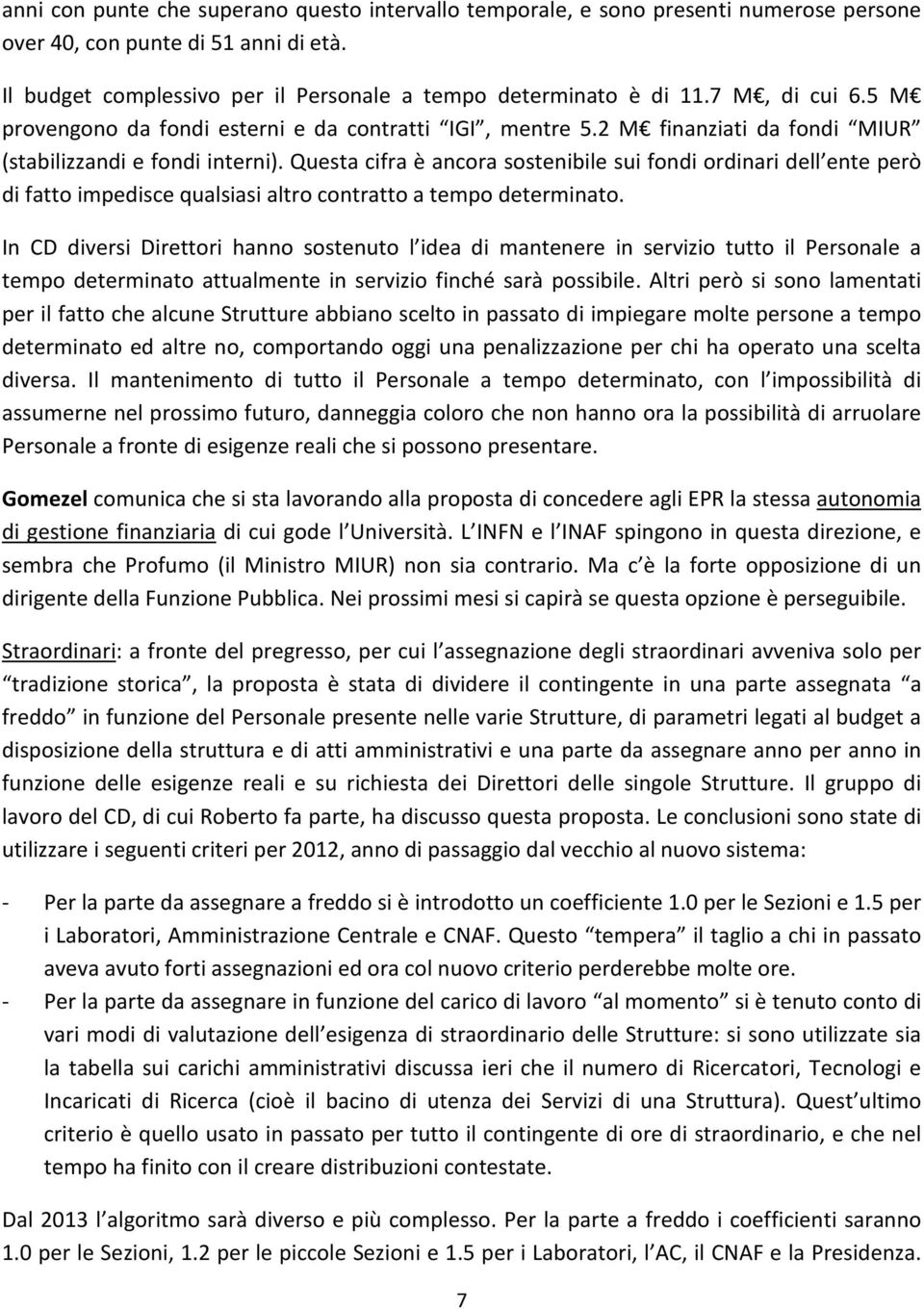 Questa cifra è ancora sostenibile sui fondi ordinari dell ente però di fatto impedisce qualsiasi altro contratto a tempo determinato.