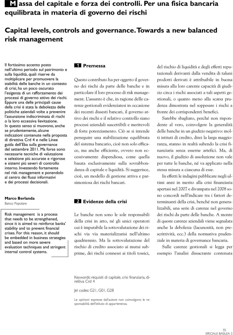 contesto di crisi, ha un poco oscurato l esigenza di un rafforzamento dei processi di governo attivo dei rischi.