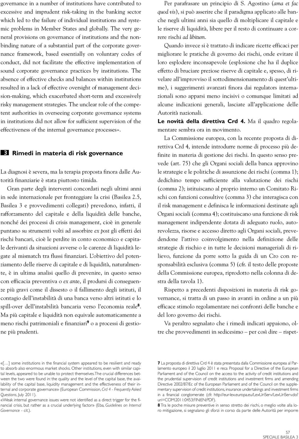 The very general provisions on governance of institutions and the nonbinding nature of a substantial part of the corporate governance framework, based essentially on voluntary codes of conduct, did