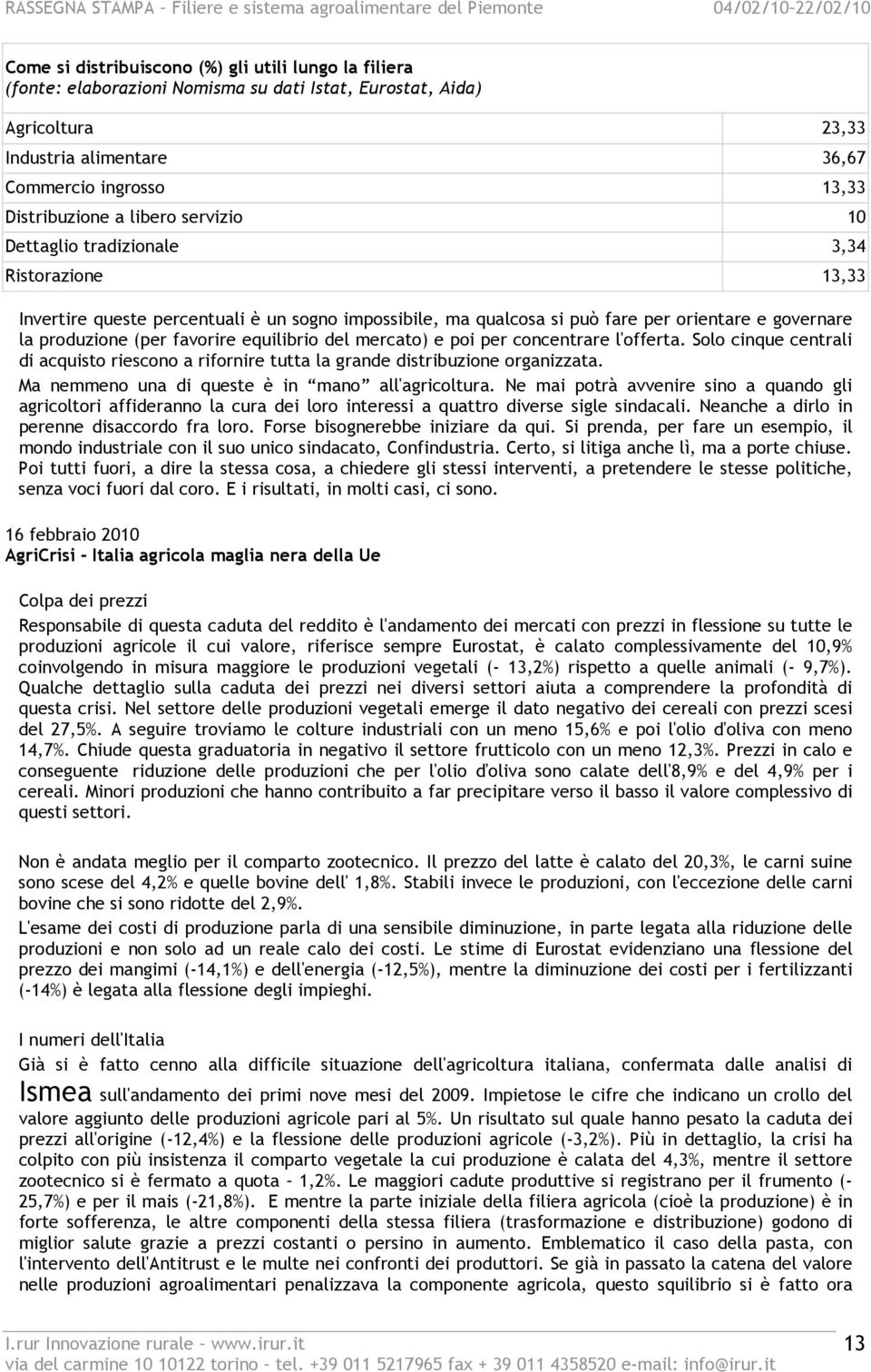 equilibrio del mercato) e poi per concentrare l'offerta. Solo cinque centrali di acquisto riescono a rifornire tutta la grande distribuzione organizzata.